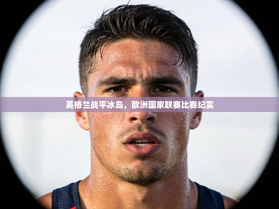 英格兰战平冰岛，欧洲国家联赛比赛纪实